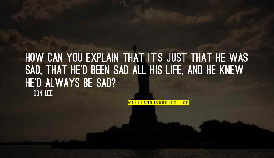 How Sad Life Is Quotes By Don Lee: How can you explain that it's just that