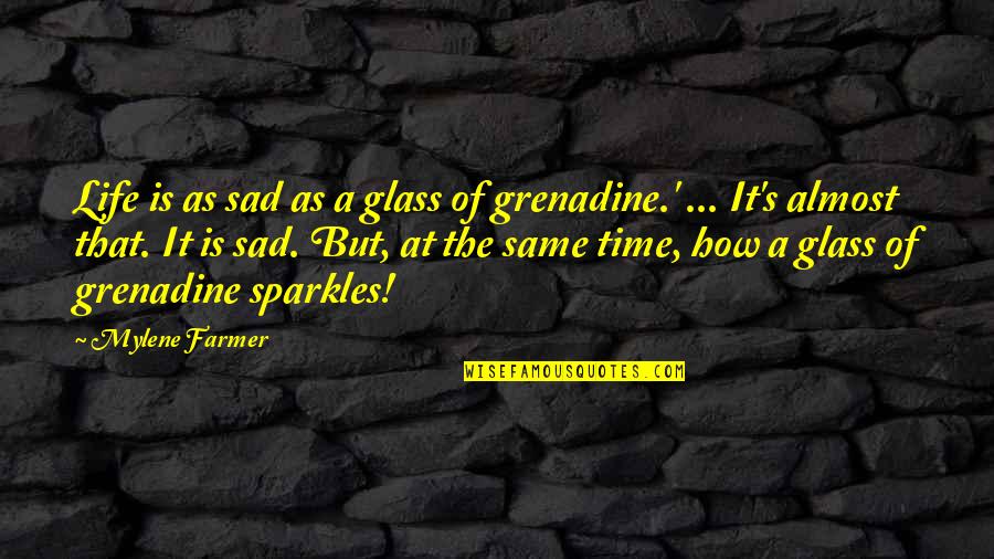 How Sad Life Is Quotes By Mylene Farmer: Life is as sad as a glass of