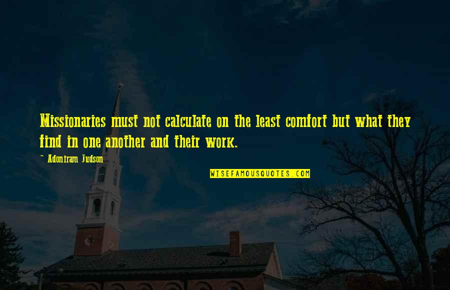 How Short Life Is And Love Quotes By Adoniram Judson: Missionaries must not calculate on the least comfort How Short Life Is And Love Quotes By Adoniram Judson: Missionaries must not calculate on the least comfort