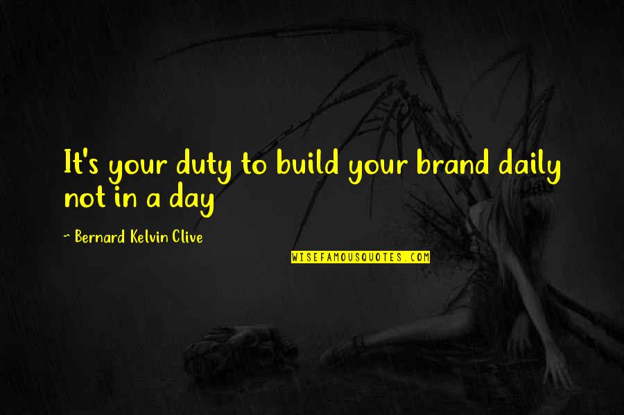 How Short Life Is And Love Quotes By Bernard Kelvin Clive: It's your duty to build your brand daily How Short Life Is And Love Quotes By Bernard Kelvin Clive: It's your duty to build your brand daily
