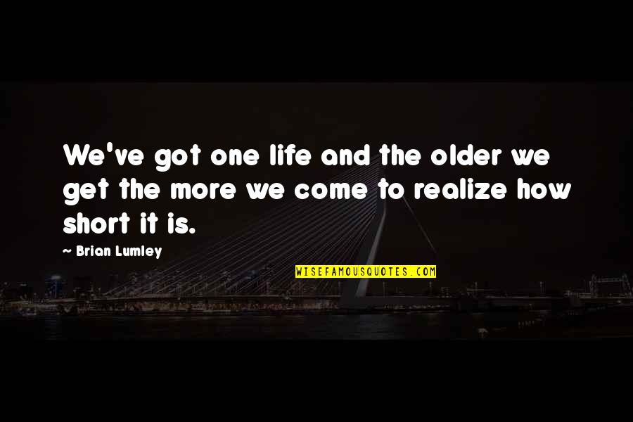 How Short Life Is Quotes By Brian Lumley: We've got one life and the older we