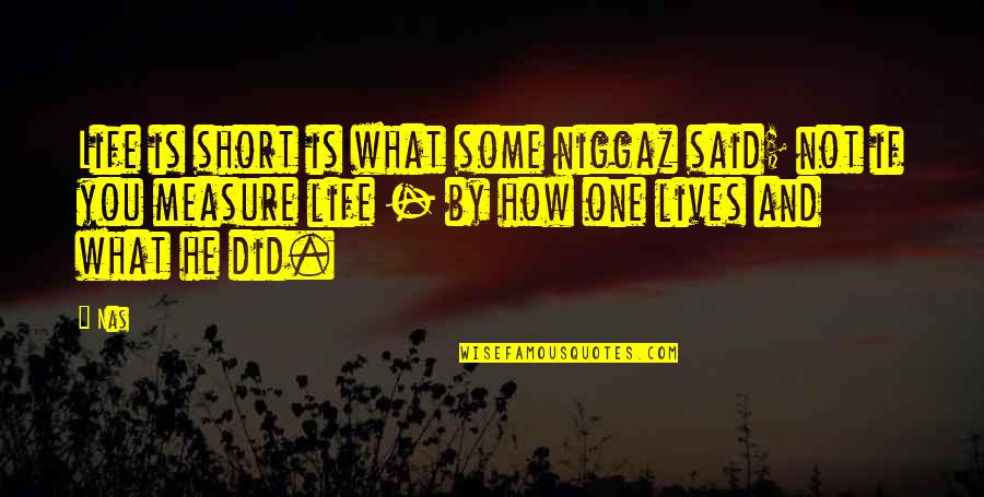 How Short Life Is Quotes By Nas: Life is short is what some niggaz said;