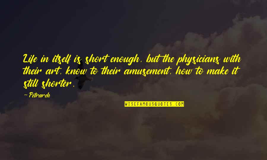 How Short Life Is Quotes By Petrarch: Life in itself is short enough, but the