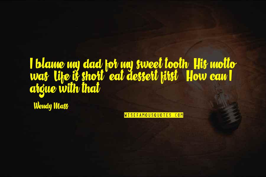 How Short Life Is Quotes By Wendy Mass: I blame my dad for my sweet tooth.