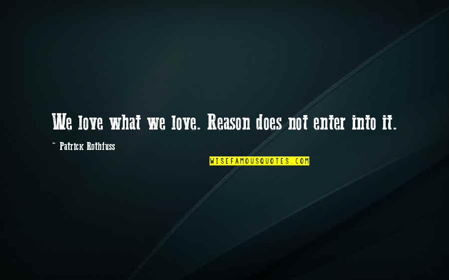How Small We Are Compared To The Universe Quotes By Patrick Rothfuss: We love what we love. Reason does not How Small We Are Compared To The Universe Quotes By Patrick Rothfuss: We love what we love. Reason does not