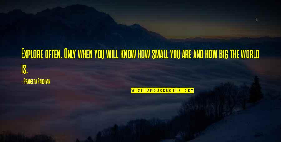 How Small We Are In The World Quotes By Pradeepa Pandiyan: Explore often. Only when you will know how