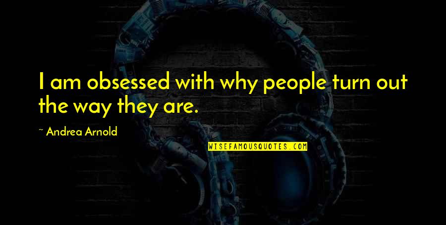 How Smoking Is Bad For You Quotes By Andrea Arnold: I am obsessed with why people turn out