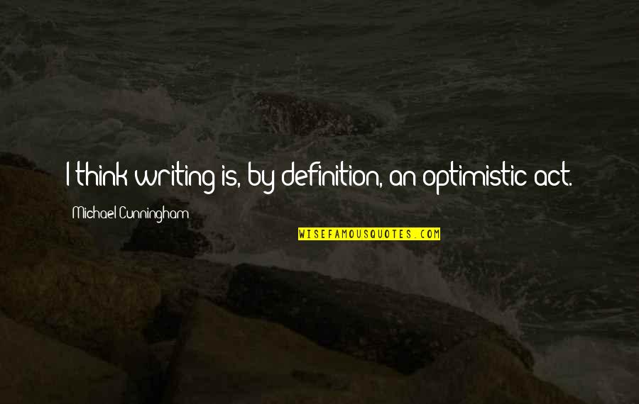 How Smoking Is Bad For You Quotes By Michael Cunningham: I think writing is, by definition, an optimistic