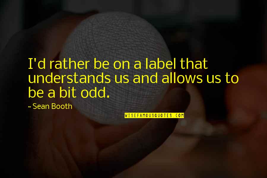 How Smoking Is Bad For You Quotes By Sean Booth: I'd rather be on a label that understands