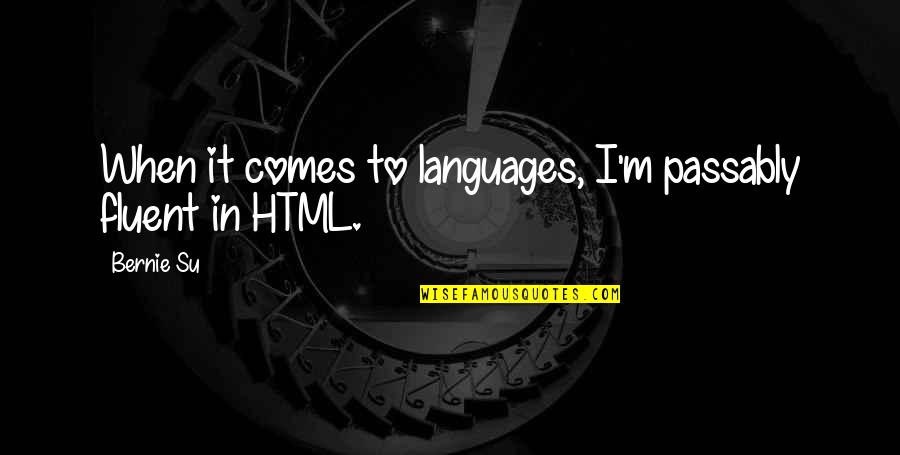 How Society Is Bad Quotes By Bernie Su: When it comes to languages, I'm passably fluent