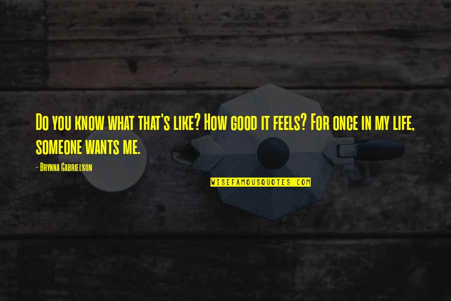 How Someone Feels Quotes By Brynna Gabrielson: Do you know what that's like? How good