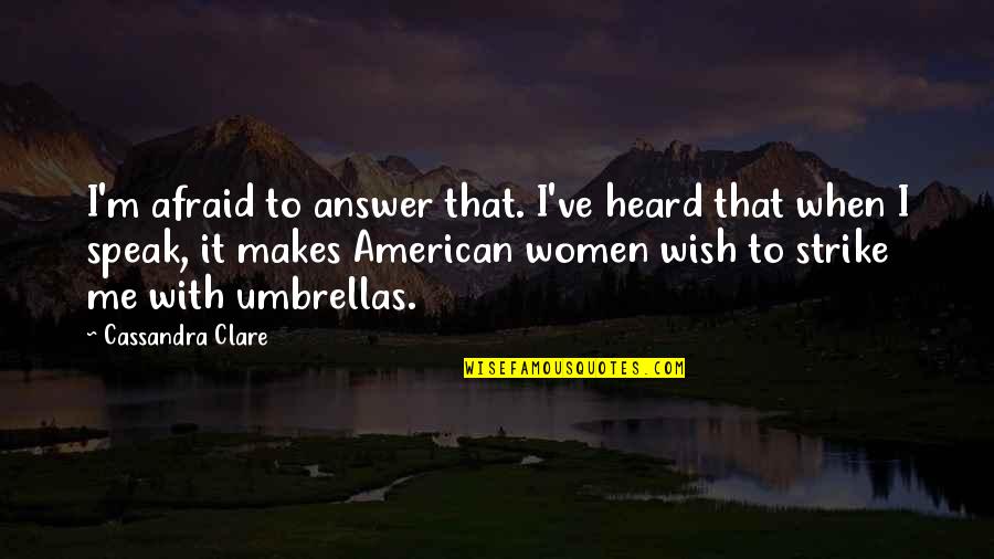How Someone Feels Quotes By Cassandra Clare: I'm afraid to answer that. I've heard that