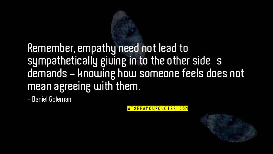 How Someone Feels Quotes By Daniel Goleman: Remember, empathy need not lead to sympathetically giving