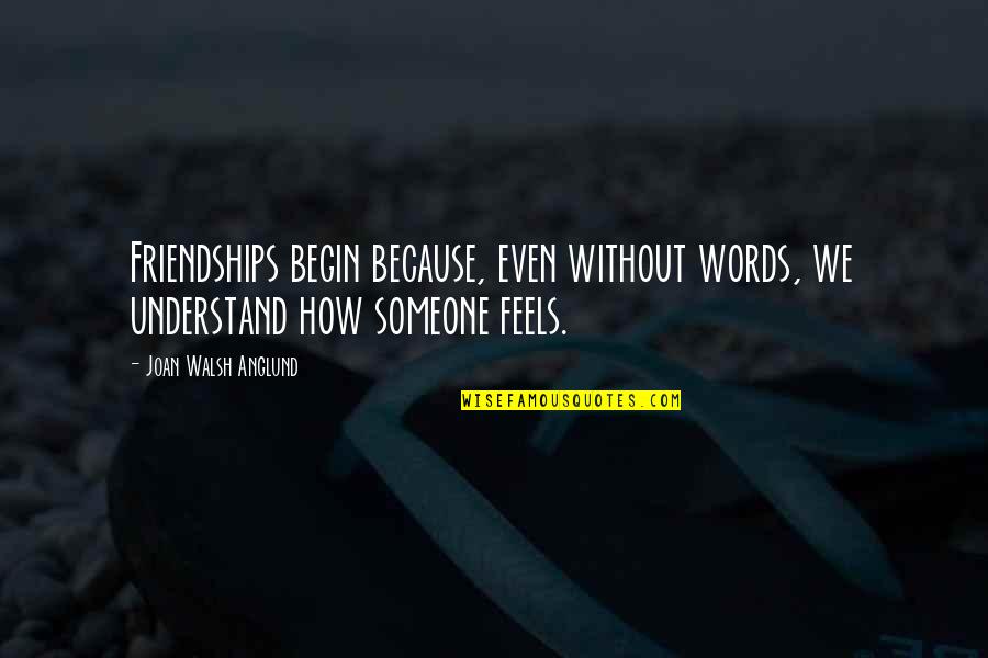 How Someone Feels Quotes By Joan Walsh Anglund: Friendships begin because, even without words, we understand
