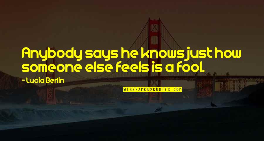 How Someone Feels Quotes By Lucia Berlin: Anybody says he knows just how someone else