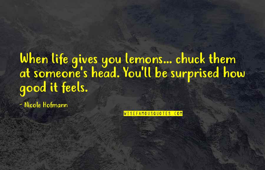 How Someone Feels Quotes By Nicole Hofmann: When life gives you lemons... chuck them at
