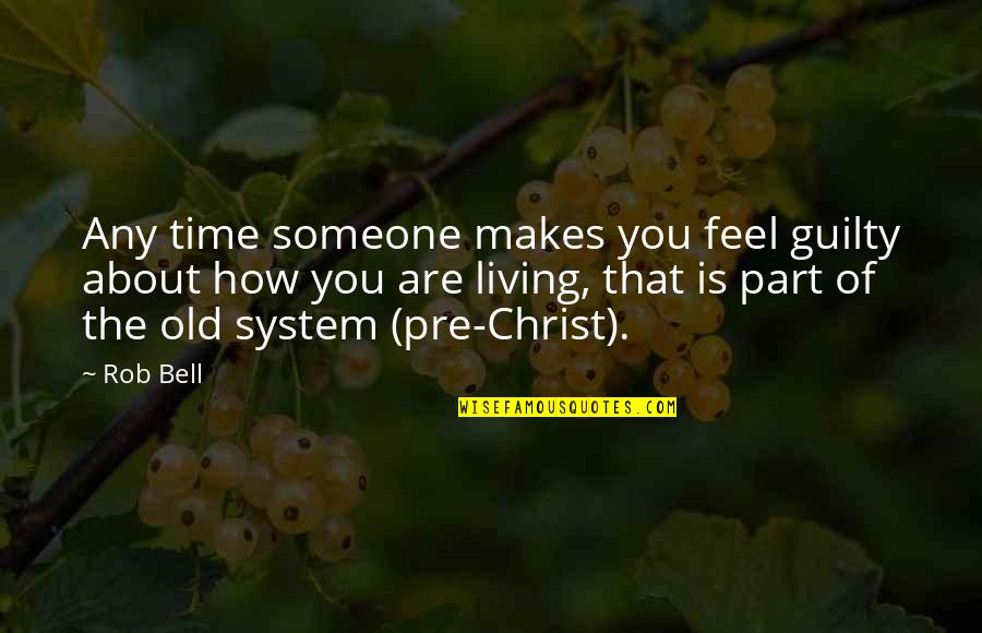 How Someone Feels Quotes By Rob Bell: Any time someone makes you feel guilty about