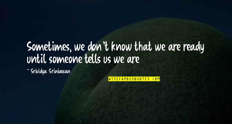 How Someone Makes You Feel Special Quotes By Srividya Srinivasan: Sometimes, we don't know that we are ready How Someone Makes You Feel Special Quotes By Srividya Srinivasan: Sometimes, we don't know that we are ready
