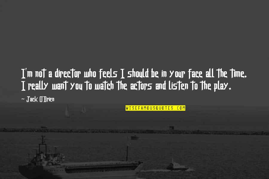 How Someone Treats You Quotes By Jack O'Brien: I'm not a director who feels I should