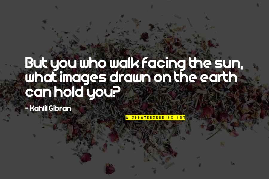 How Special He Makes Me Feel Quotes By Kahlil Gibran: But you who walk facing the sun, what