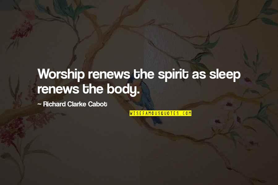 How Special Someone Is Quotes By Richard Clarke Cabot: Worship renews the spirit as sleep renews the