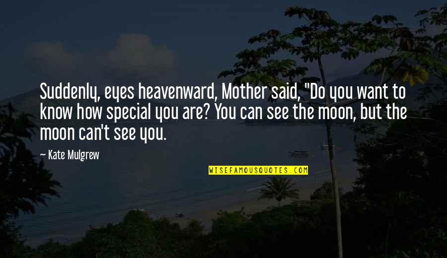 How Special U Are Quotes By Kate Mulgrew: Suddenly, eyes heavenward, Mother said, "Do you want