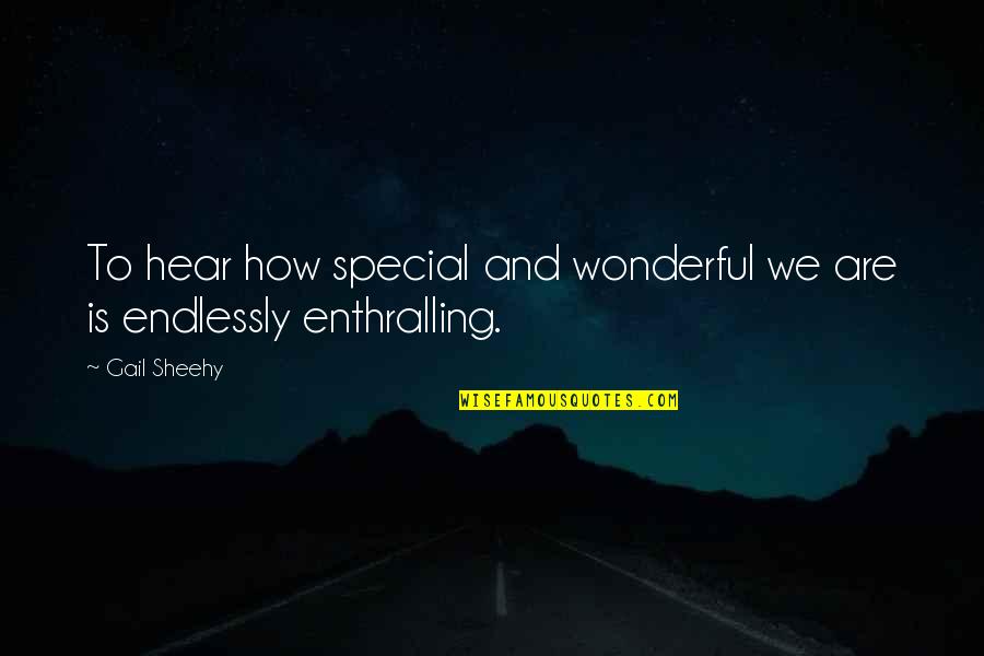 How Special You Are Quotes By Gail Sheehy: To hear how special and wonderful we are