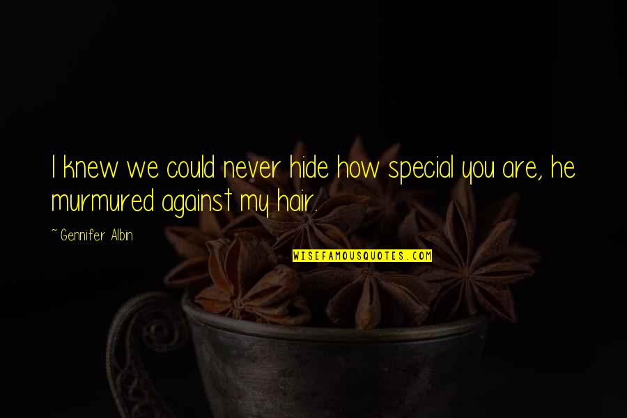 How Special You Are Quotes By Gennifer Albin: I knew we could never hide how special