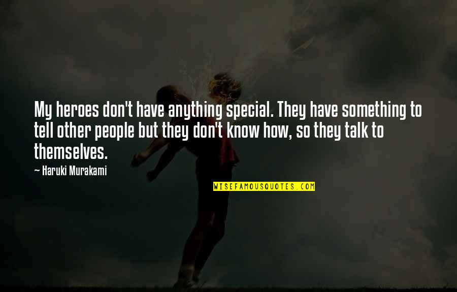 How Special You Are Quotes By Haruki Murakami: My heroes don't have anything special. They have