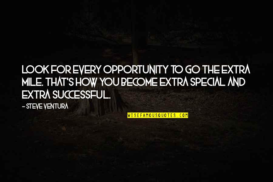 How Special You Are Quotes By Steve Ventura: Look for every opportunity to go the extra