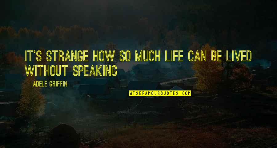 How Strange Is Life Quotes By Adele Griffin: It's strange how so much life can be