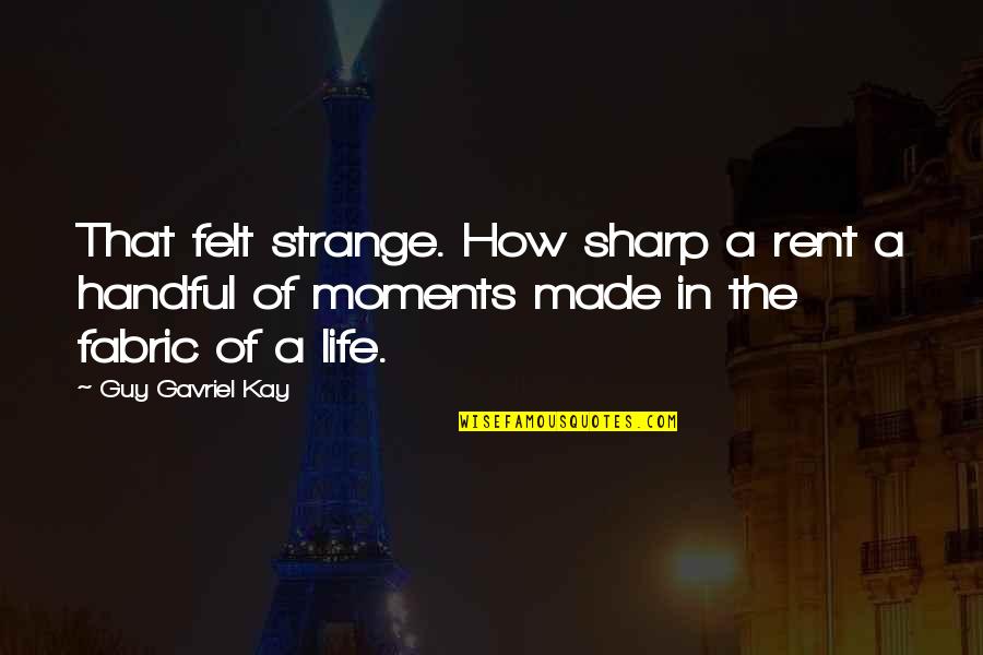 How Strange Is Life Quotes By Guy Gavriel Kay: That felt strange. How sharp a rent a