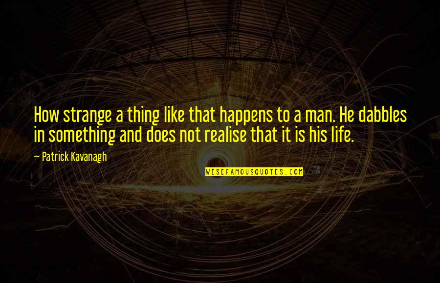 How Strange Is Life Quotes By Patrick Kavanagh: How strange a thing like that happens to