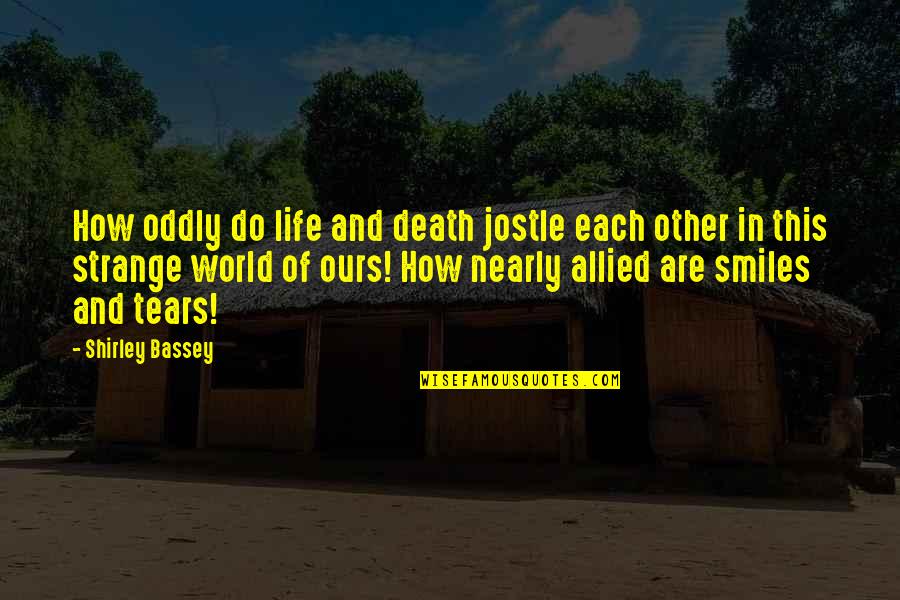 How Strange Is Life Quotes By Shirley Bassey: How oddly do life and death jostle each