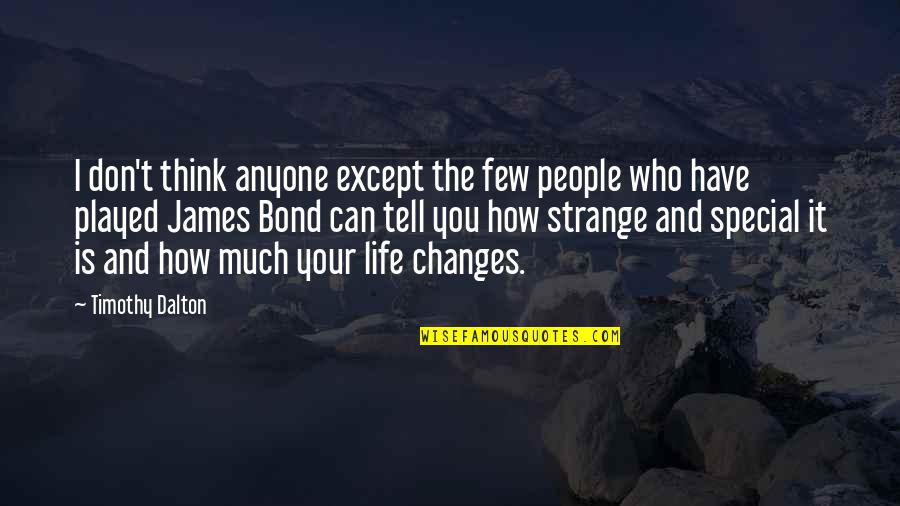 How Strange Is Life Quotes By Timothy Dalton: I don't think anyone except the few people
