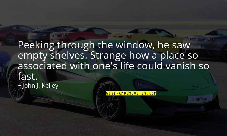 How Strange Life Is Quotes By John J. Kelley: Peeking through the window, he saw empty shelves.