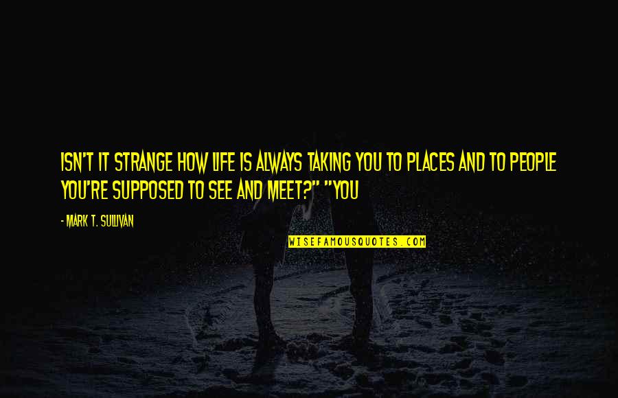 How Strange Life Is Quotes By Mark T. Sullivan: Isn't it strange how life is always taking