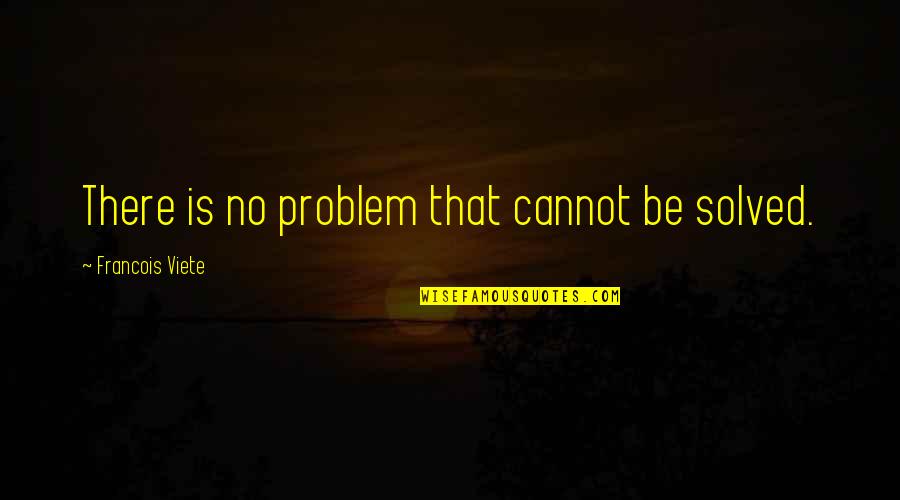 How Strong A Person Is Quotes By Francois Viete: There is no problem that cannot be solved.