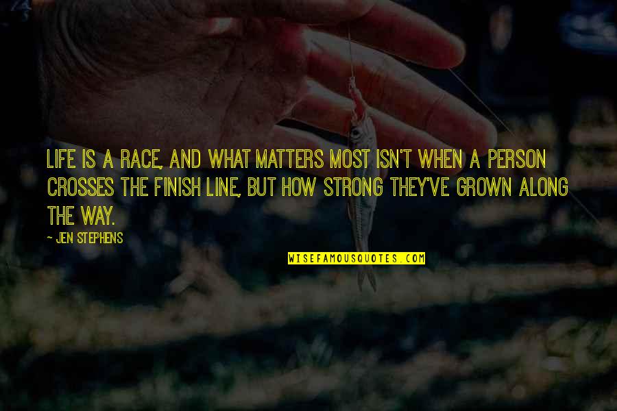How Strong A Person Is Quotes By Jen Stephens: Life is a race, and what matters most