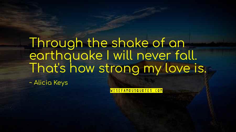 How Strong Is Love Quotes By Alicia Keys: Through the shake of an earthquake I will