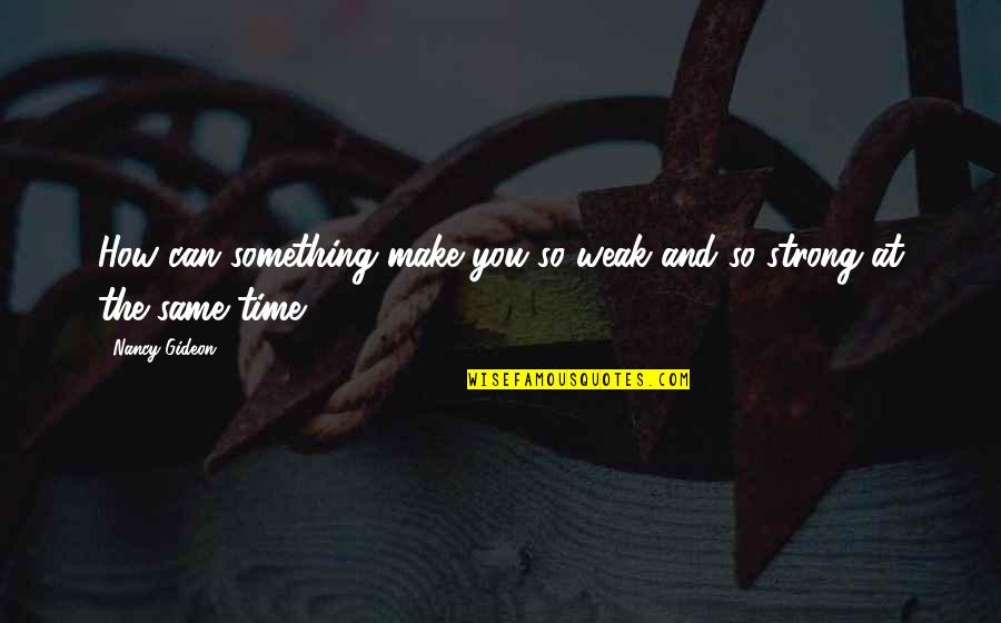 How Strong Is Our Love Quotes By Nancy Gideon: How can something make you so weak and