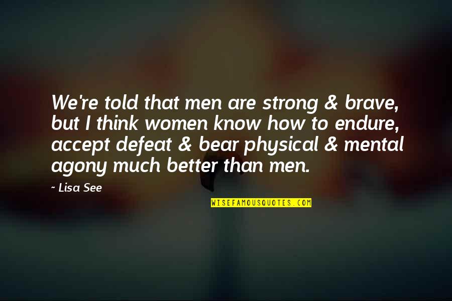 How Strong We Are Quotes By Lisa See: We're told that men are strong & brave,