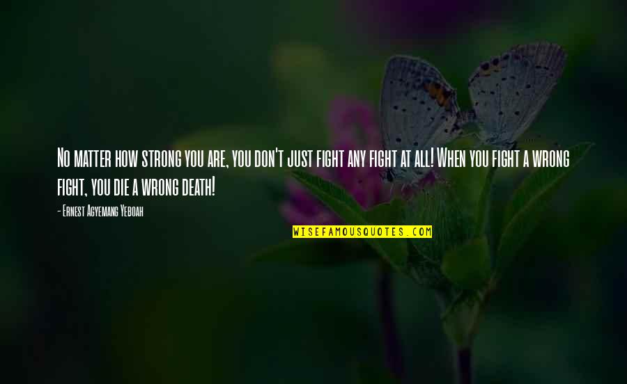 How Strong You Are Quotes By Ernest Agyemang Yeboah: No matter how strong you are, you don't