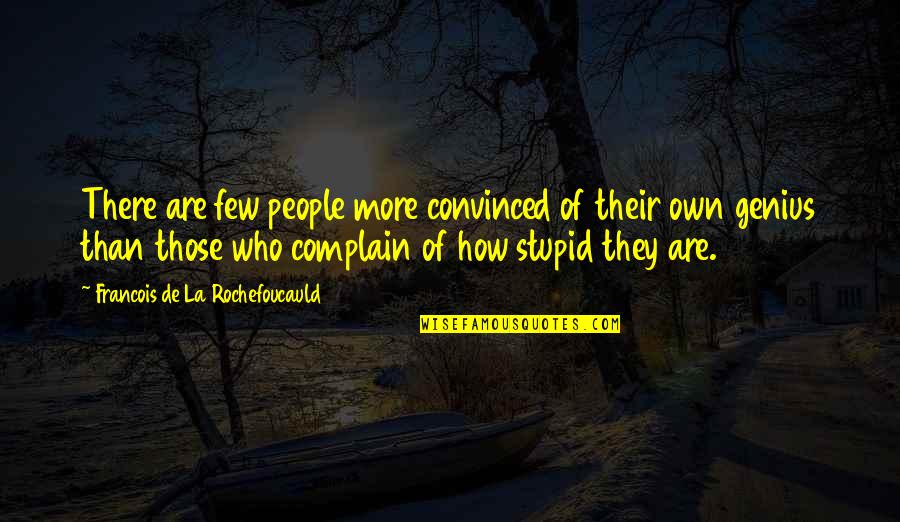 How Stupid I Am Quotes By Francois De La Rochefoucauld: There are few people more convinced of their