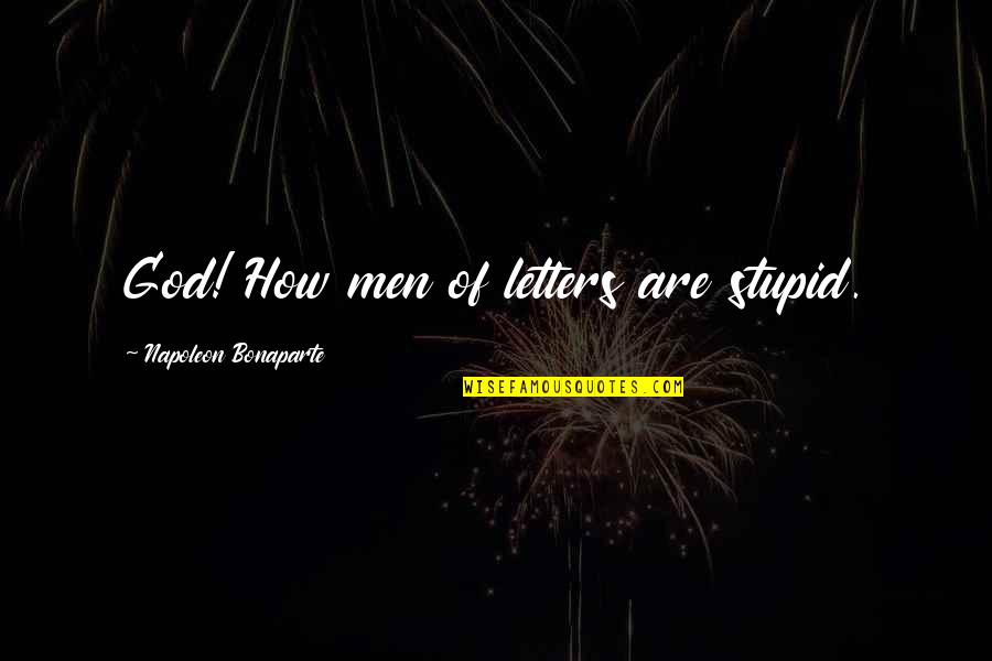 How Stupid I Am Quotes By Napoleon Bonaparte: God! How men of letters are stupid.