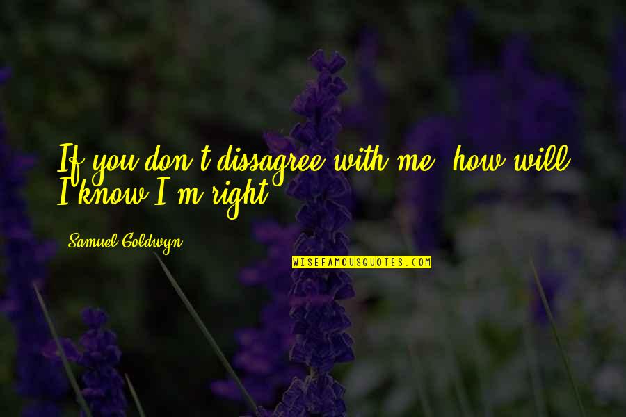 How Stupid I Am Quotes By Samuel Goldwyn: If you don't dissagree with me, how will