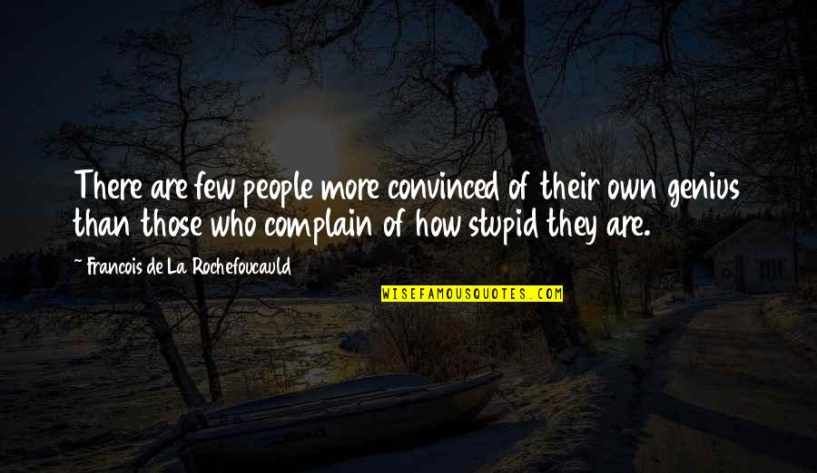 How Stupid I Was Quotes By Francois De La Rochefoucauld: There are few people more convinced of their