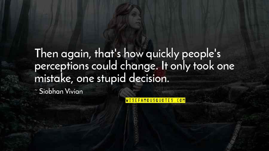 How Stupid I Was Quotes By Siobhan Vivian: Then again, that's how quickly people's perceptions could