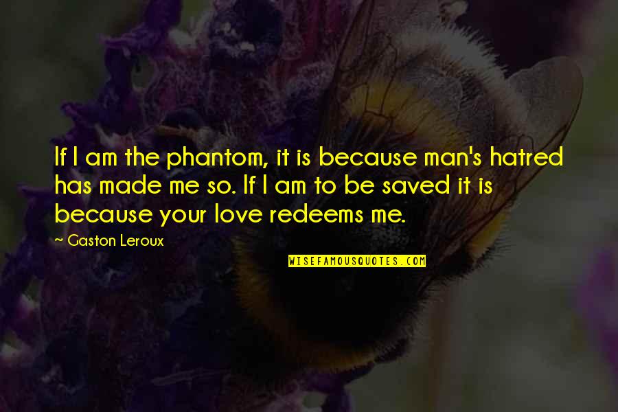 How Stupid Of Me Quotes By Gaston Leroux: If I am the phantom, it is because