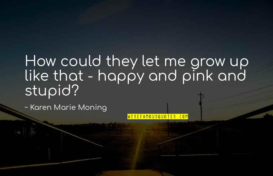 How Stupid Of Me Quotes By Karen Marie Moning: How could they let me grow up like